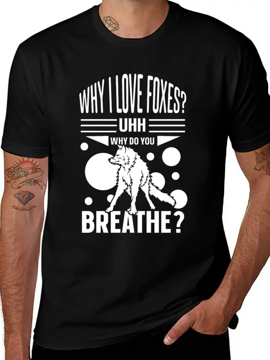 Why I Love Foxes? Uhh Why Do You Breathe Unisex Casual T-Shirt ¨C Clean Design For Daily Comfort