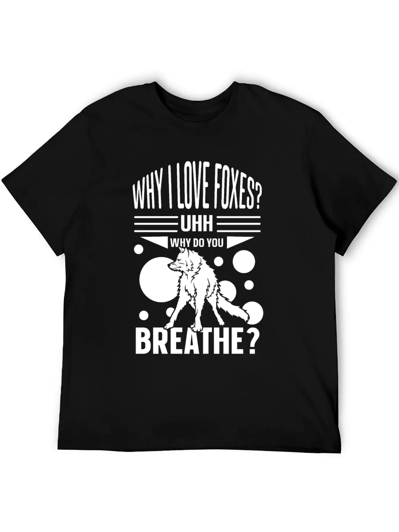 Why I Love Foxes? Uhh Why Do You Breathe Unisex Casual T-Shirt ¨C Clean Design For Daily Comfort