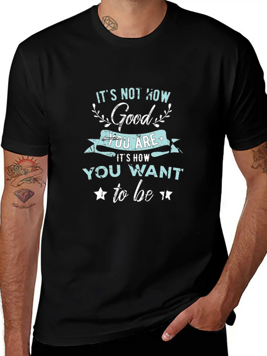Wisdom Inspirational It's Not How Good You Are Basic Graphic T-Shirt ¨C Daily Comfort In Soft Cotton