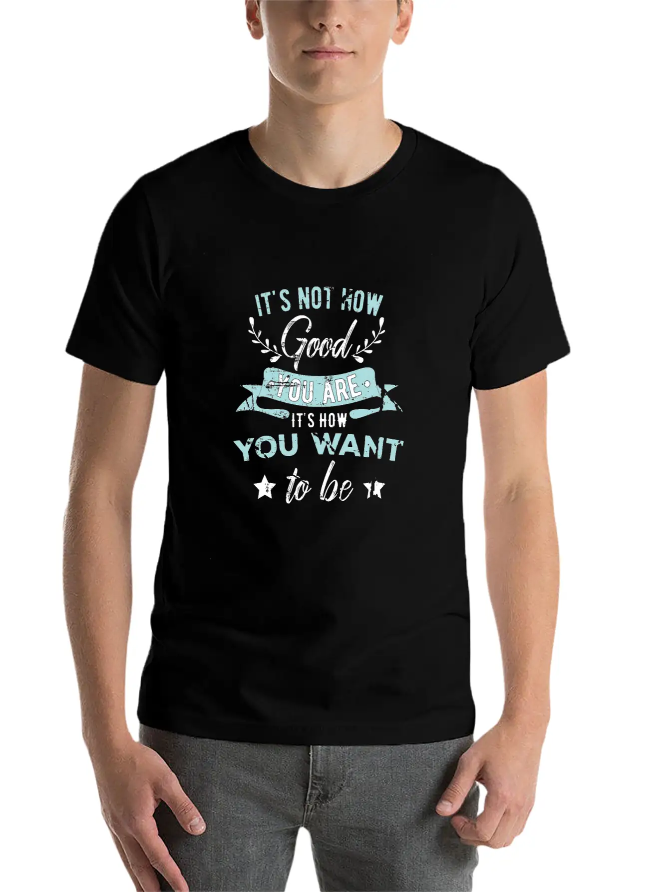 Wisdom Inspirational It's Not How Good You Are Basic Graphic T-Shirt ¨C Daily Comfort In Soft Cotton
