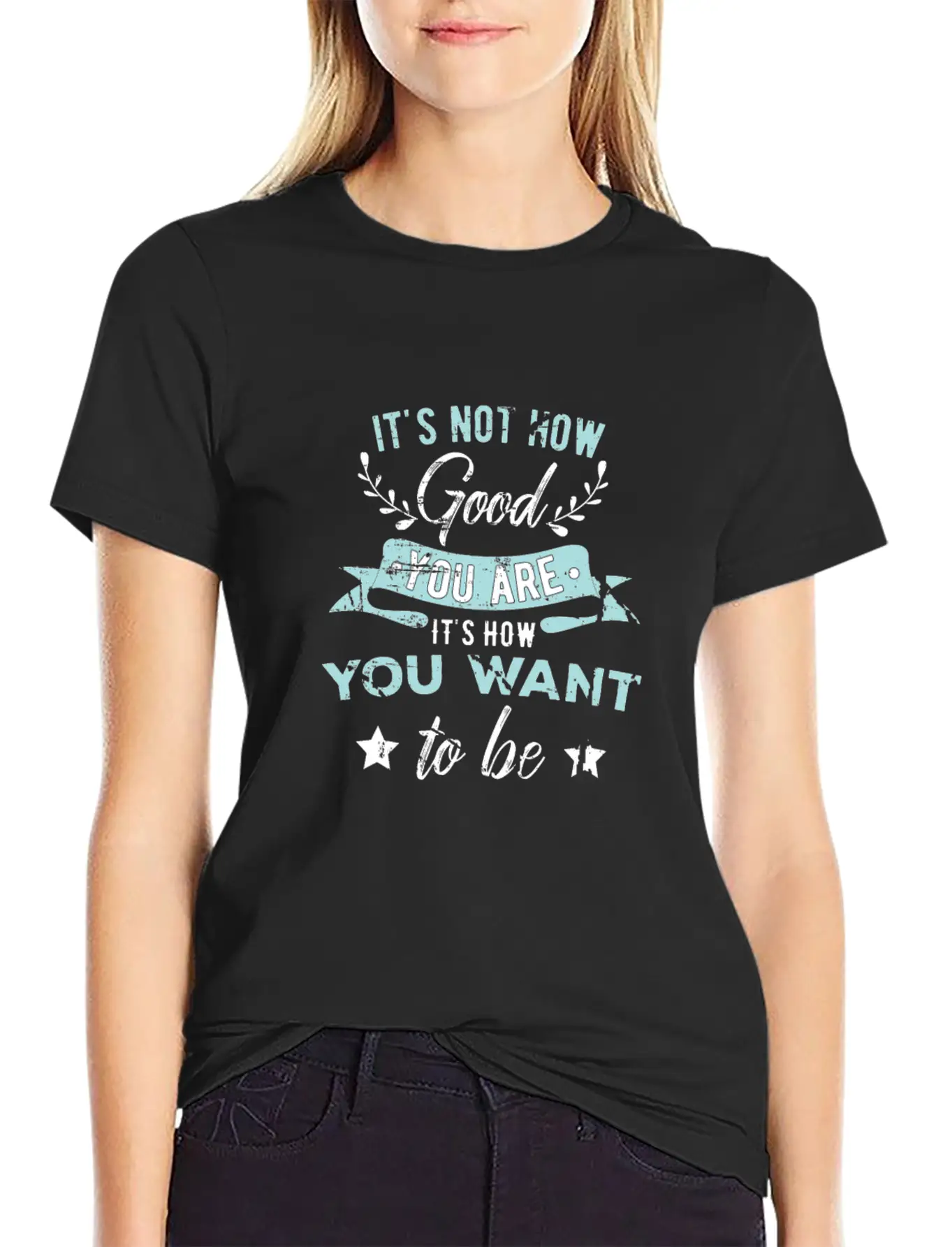 Wisdom Inspirational It's Not How Good You Are Basic Graphic T-Shirt ¨C Daily Comfort In Soft Cotton