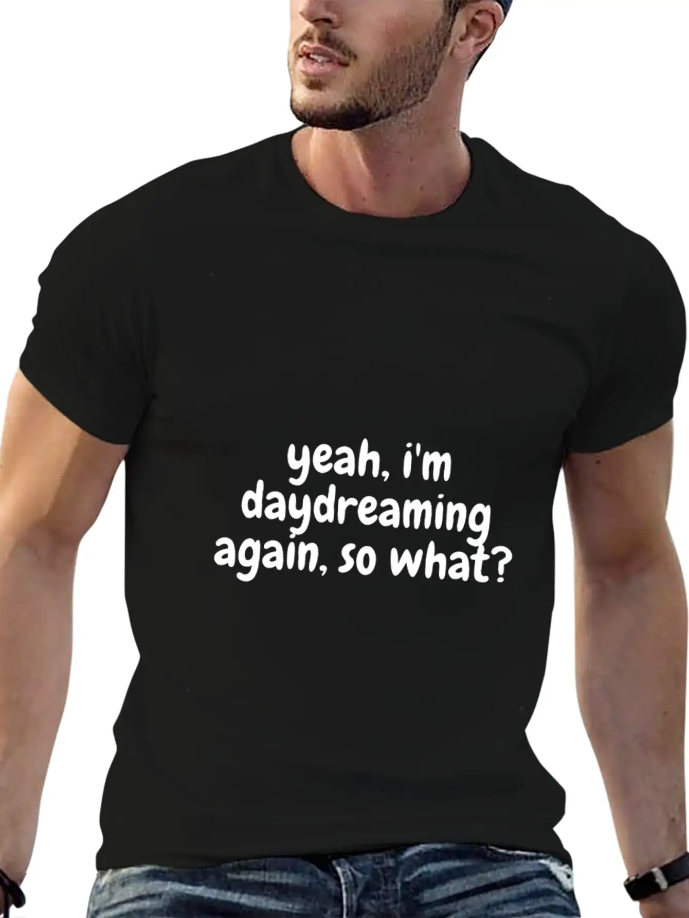 Yeah I'm Daydreaming Again So What Basic Graphic T-Shirt ¨C Daily Comfort In Soft Cotton