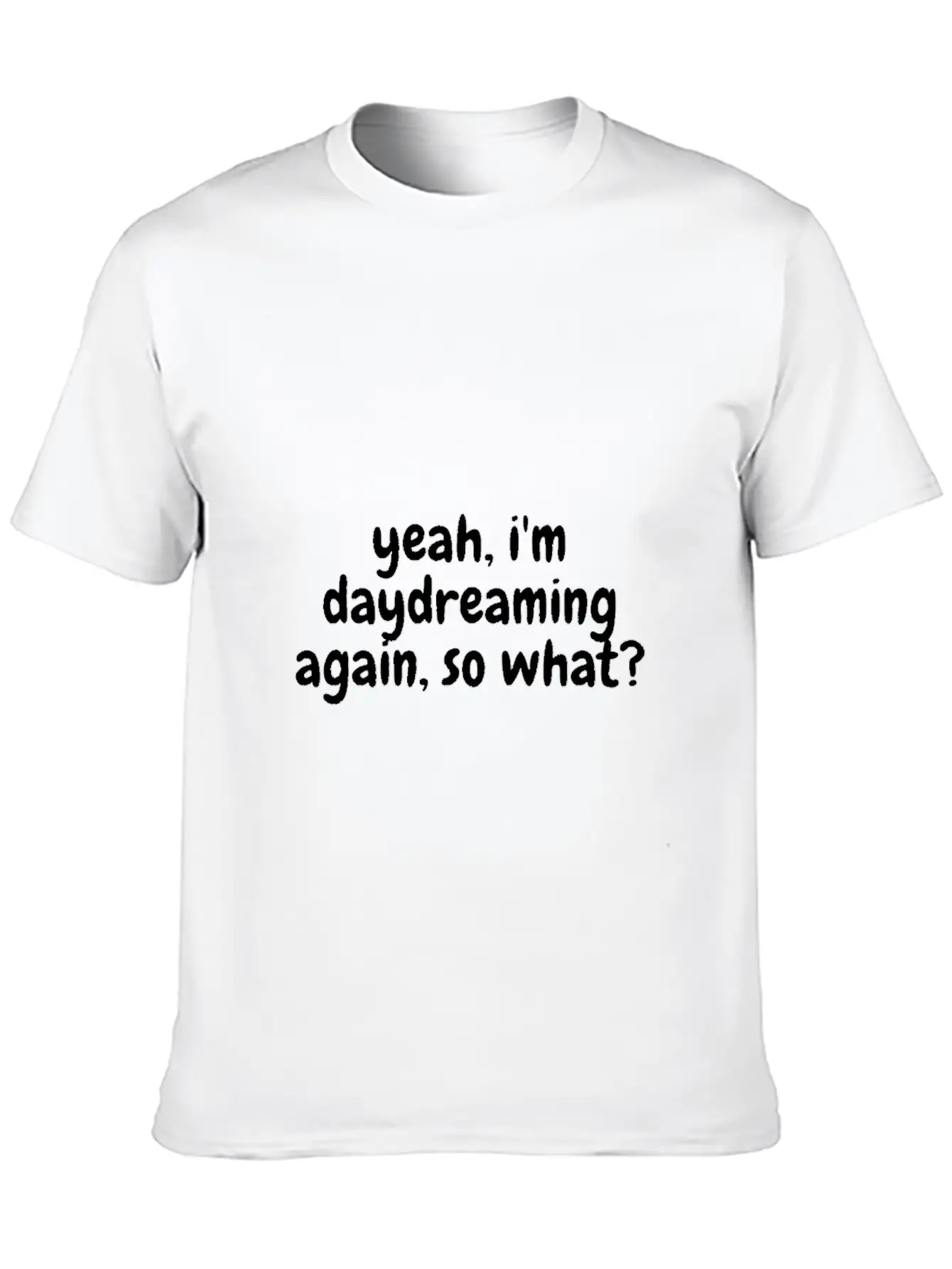 Yeah I'm Daydreaming Again So What Basic Graphic T-Shirt ¨C Daily Comfort In Soft Cotton