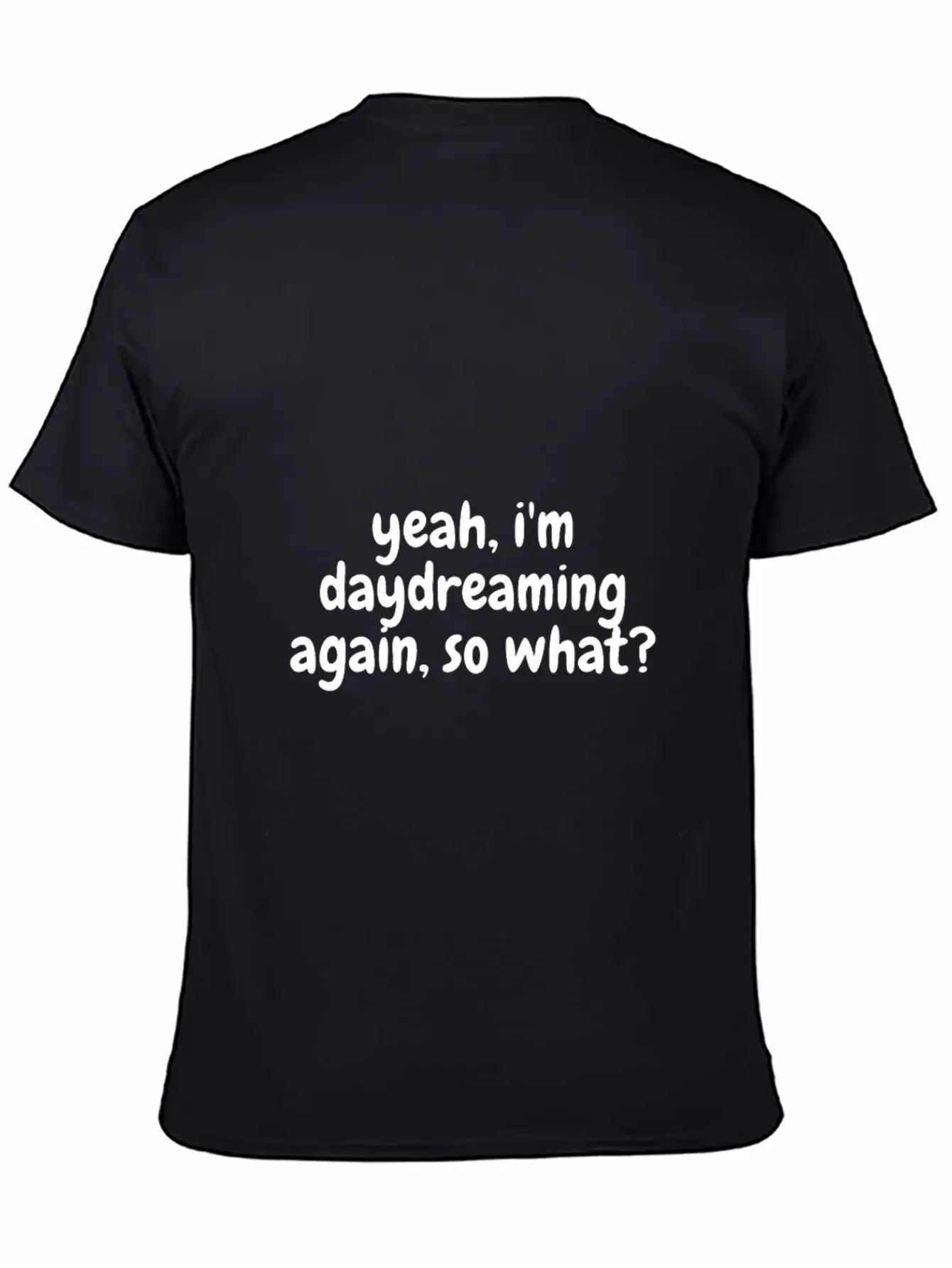 Yeah I'm Daydreaming Again So What Basic Graphic T-Shirt ¨C Daily Comfort In Soft Cotton