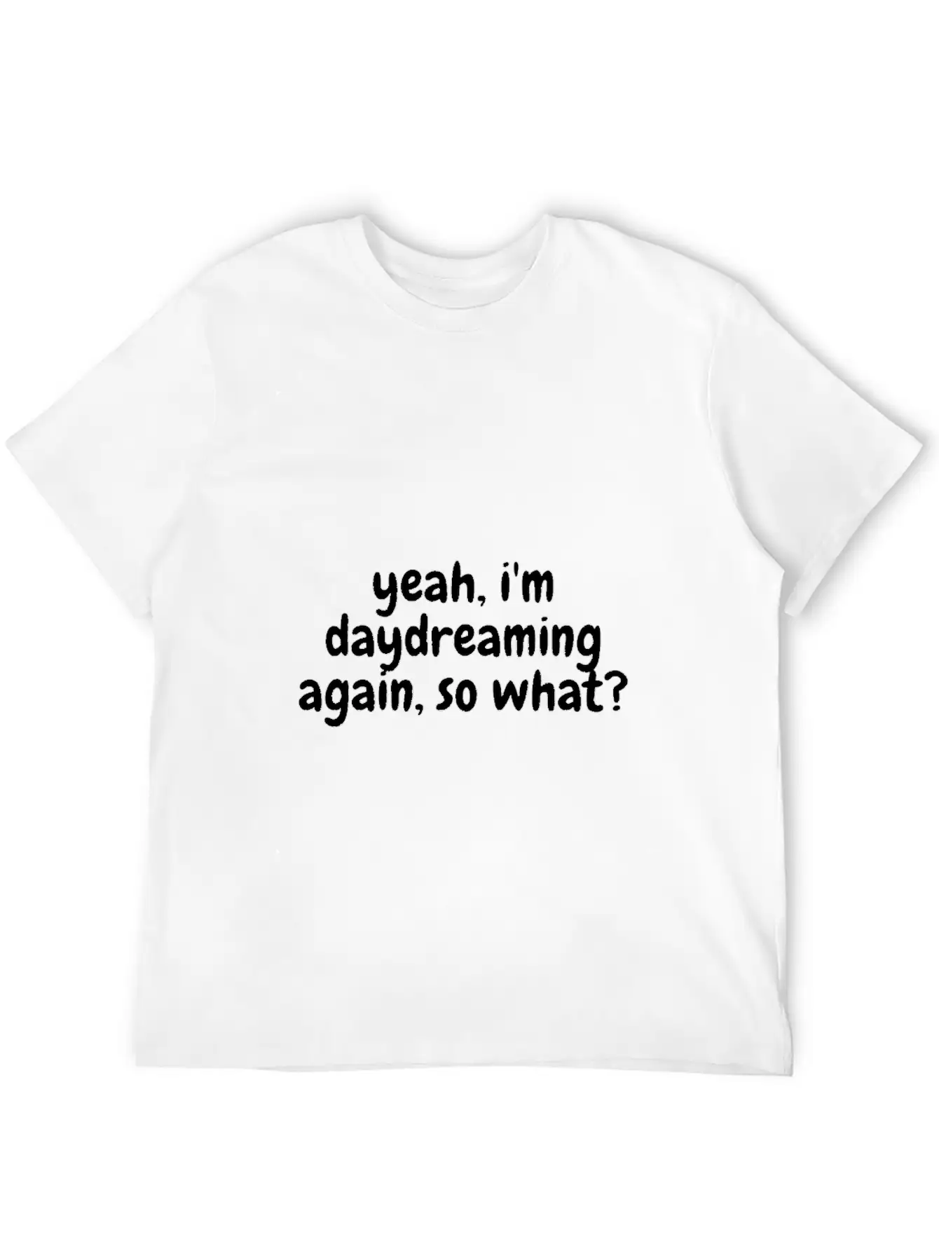 Yeah I'm Daydreaming Again So What Basic Graphic T-Shirt ¨C Daily Comfort In Soft Cotton